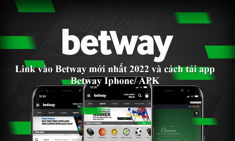 Link vào Betway mới nhất 2022 và cách tải app Betway Iphone/ APK