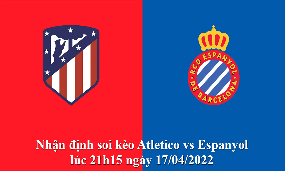 Nhận định soi kèo Atletico vs Espanyol lúc 21h15 ngày 17/04/2022