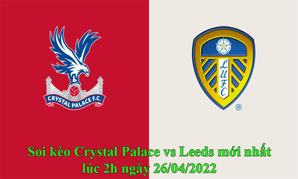 Soi kèo Crystal Palace vs Leeds mới nhất lúc 2h ngày 26/04/2022