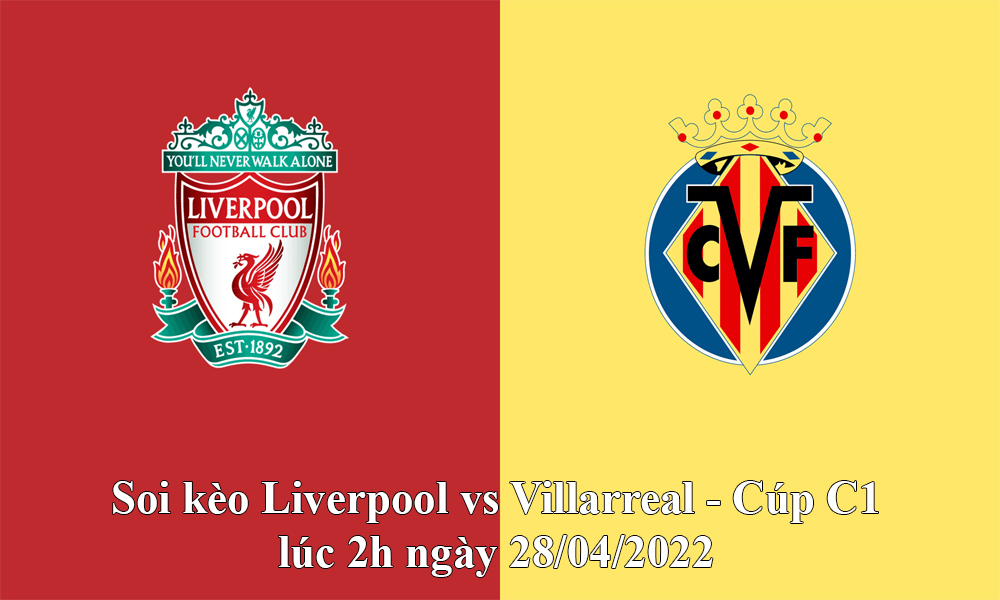 Soi kèo Liverpool vs Villarreal - Cúp C1 lúc 2h ngày 28/04/2022