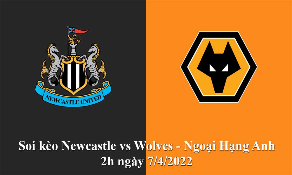Soi kèo Newcastle vs Wolves - Ngoại Hạng Anh 2h ngày 7/4/2022
