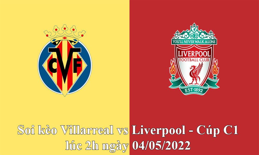 Soi kèo Villarreal vs Liverpool - Cúp C1 lúc 2h ngày 04/05/2022