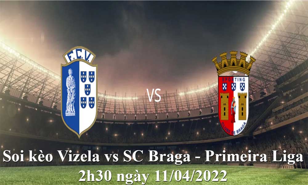 Soi kèo Vizela vs SC Braga - Primeira Liga 2h30 ngày 11/04/2022