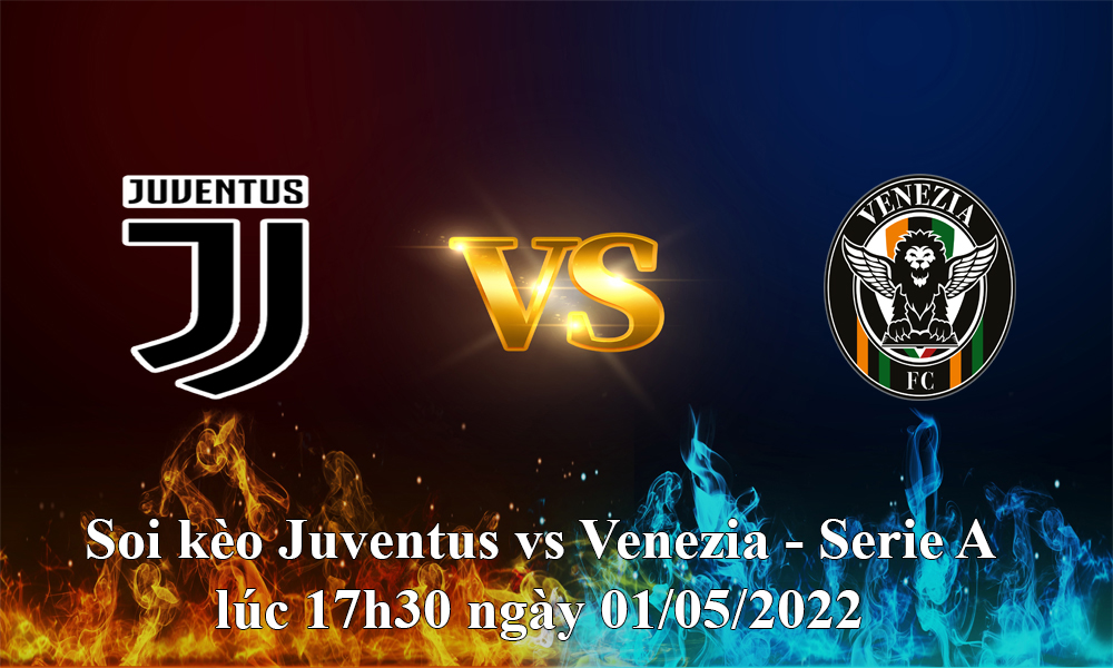 Soi kèo Juventus vs Venezia - Serie A lúc 17h30 ngày 01/05/2022