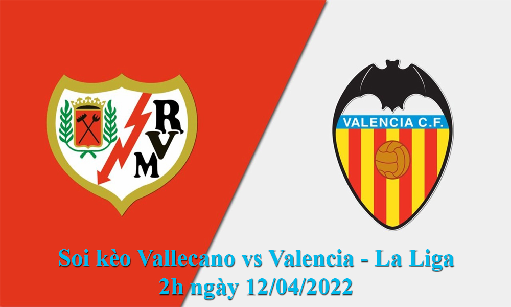 Soi kèo Vallecano vs Valencia - La Liga 2h ngày 12/04/2022