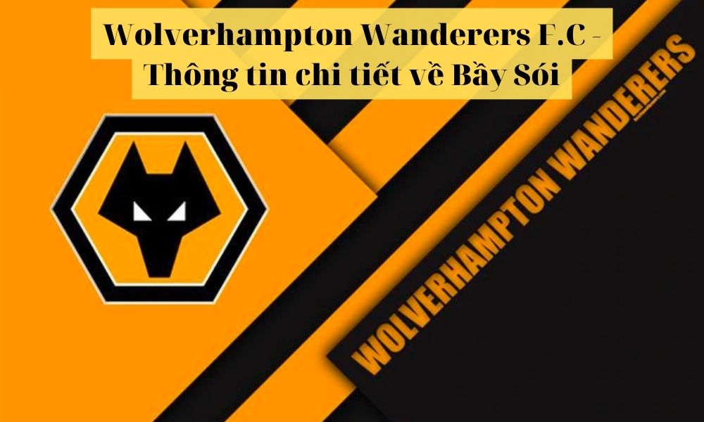 Wolverhampton Wanderers F.C - Thông tin chi tiết về Bầy Sói