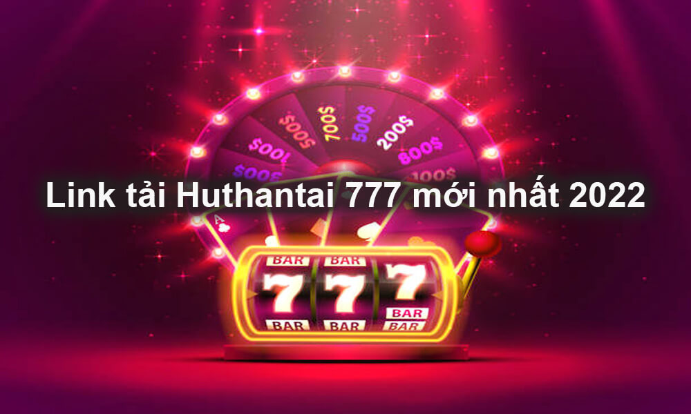 Link tải Huthantai 777 mới nhất 2022
