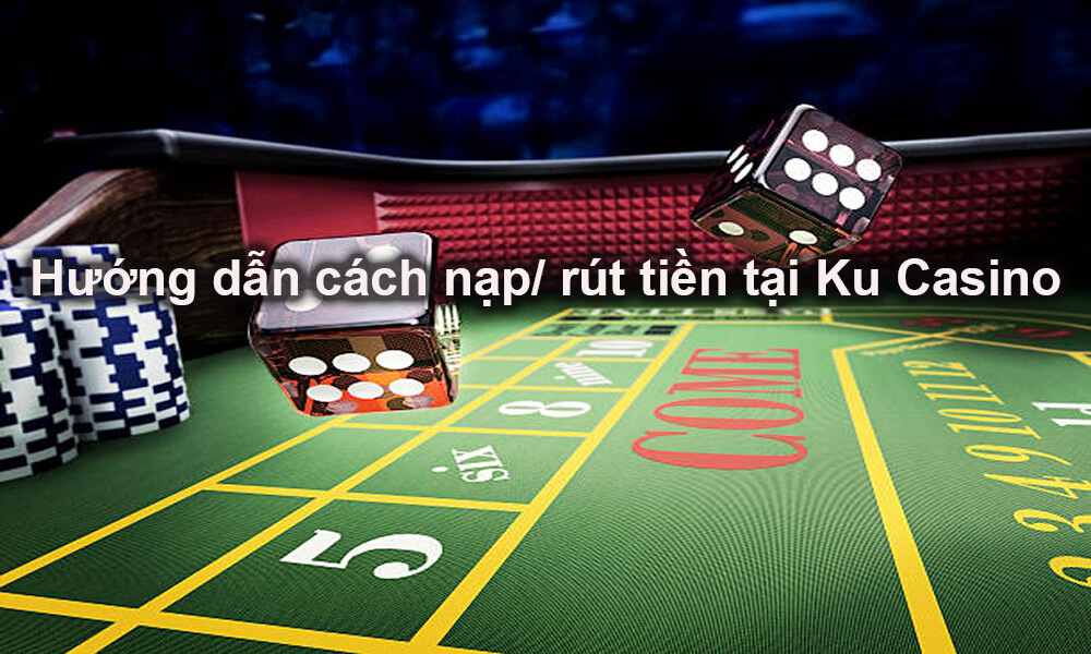 Hướng dẫn cách nạp rút tiền tại Ku Casino